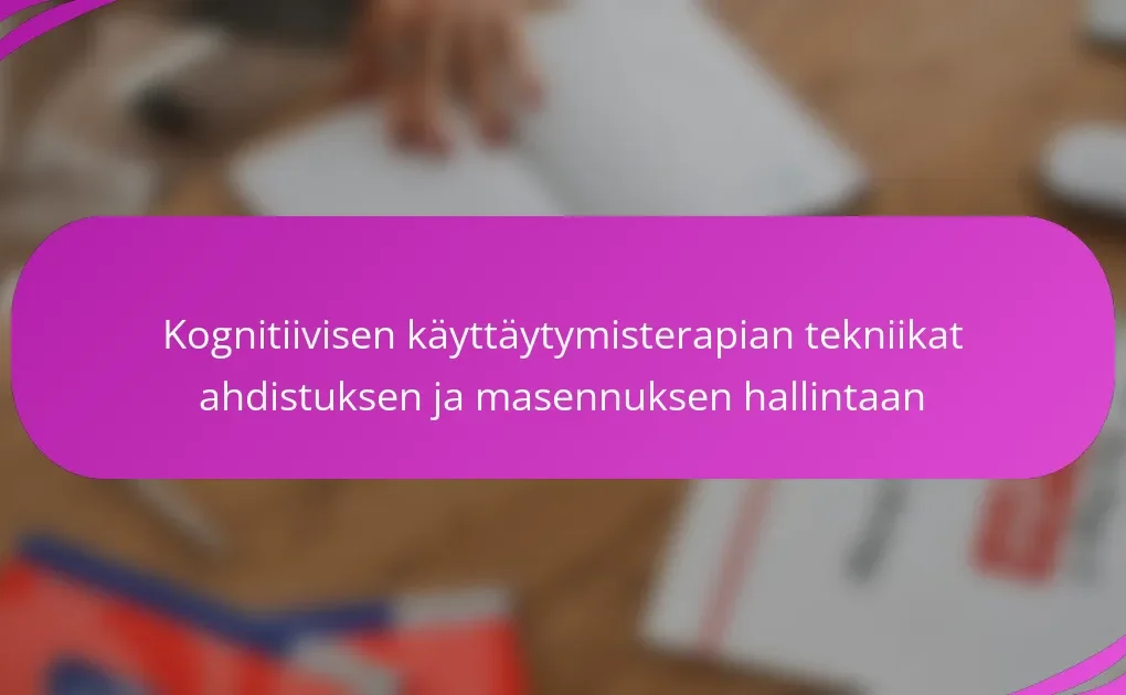 Kognitiivisen käyttäytymisterapian tekniikat ahdistuksen ja masennuksen hallintaan