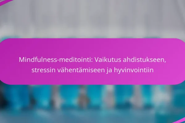 Mindfulness-meditointi: Vaikutus ahdistukseen, stressin vähentämiseen ja hyvinvointiin