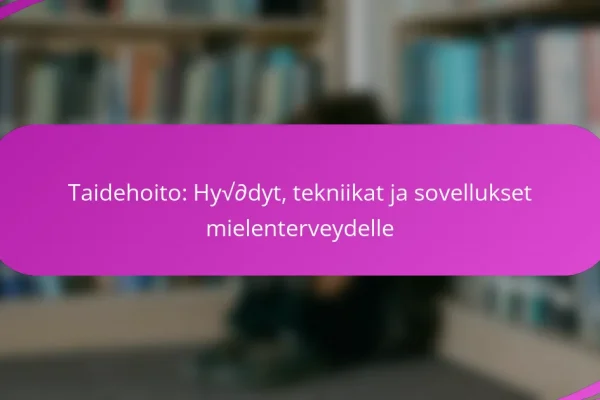 Taidehoito: Hyödyt, tekniikat ja sovellukset mielenterveydelle