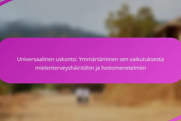 Universaalinen uskonto: Ymmärtäminen sen vaikutuksesta mielenterveyshäiriöihin ja hoitomenetelmiin