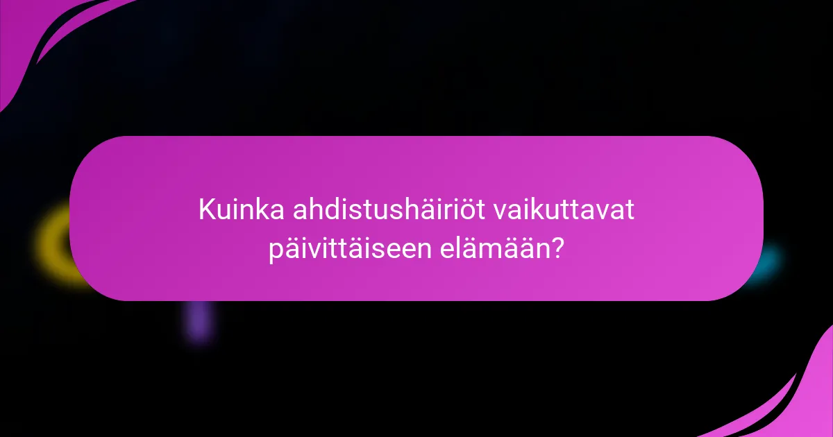 Kuinka ahdistushäiriöt vaikuttavat päivittäiseen elämään?