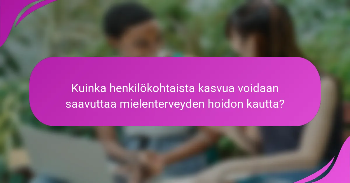 Kuinka henkilökohtaista kasvua voidaan saavuttaa mielenterveyden hoidon kautta?