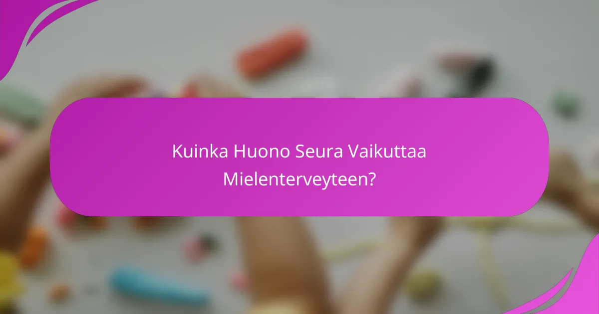 Kuinka Huono Seura Vaikuttaa Mielenterveyteen?