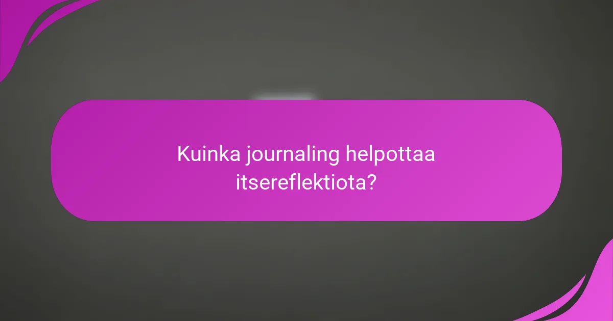 Kuinka journaling helpottaa itsereflektiota?