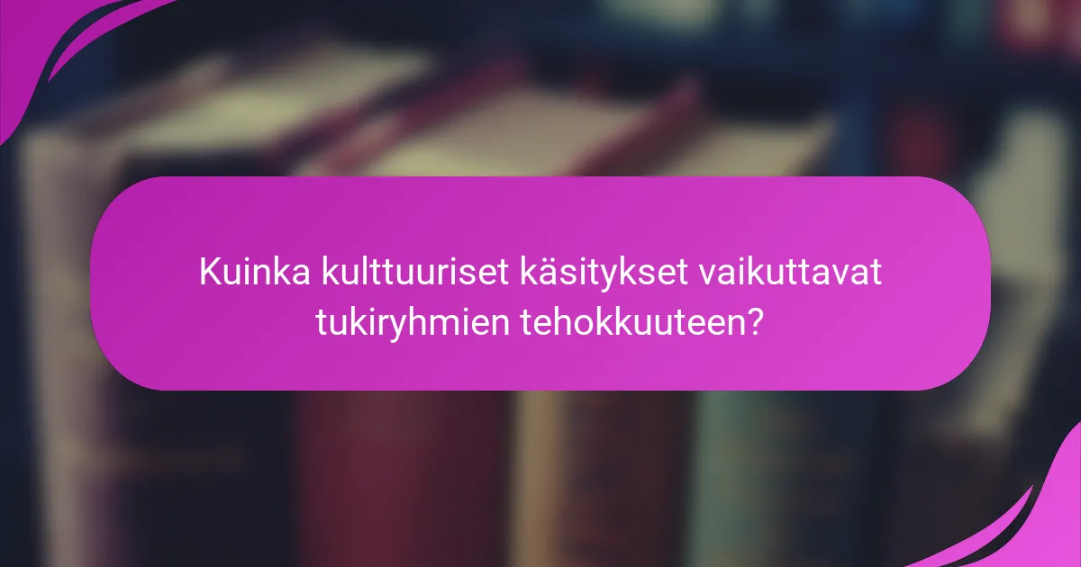 Kuinka kulttuuriset käsitykset vaikuttavat tukiryhmien tehokkuuteen?