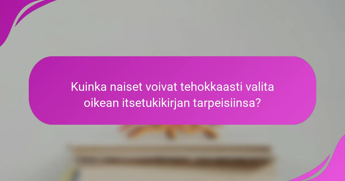 Kuinka naiset voivat tehokkaasti valita oikean itsetukikirjan tarpeisiinsa?