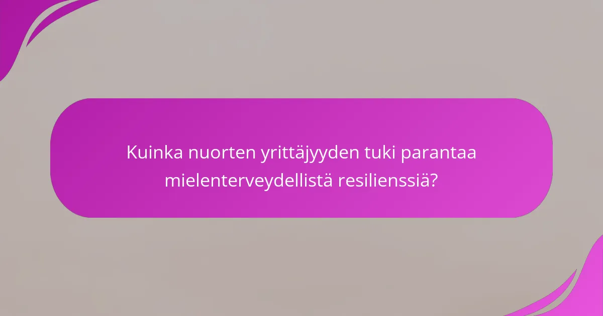 Kuinka nuorten yrittäjyyden tuki parantaa mielenterveydellistä resilienssiä?