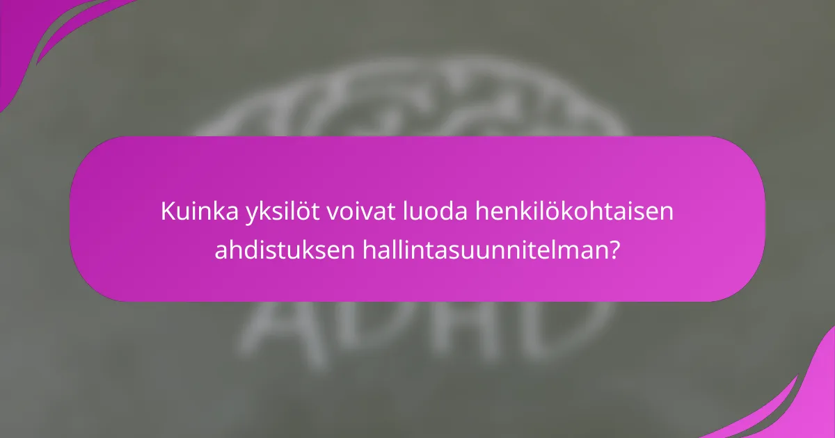 Kuinka yksilöt voivat luoda henkilökohtaisen ahdistuksen hallintasuunnitelman?