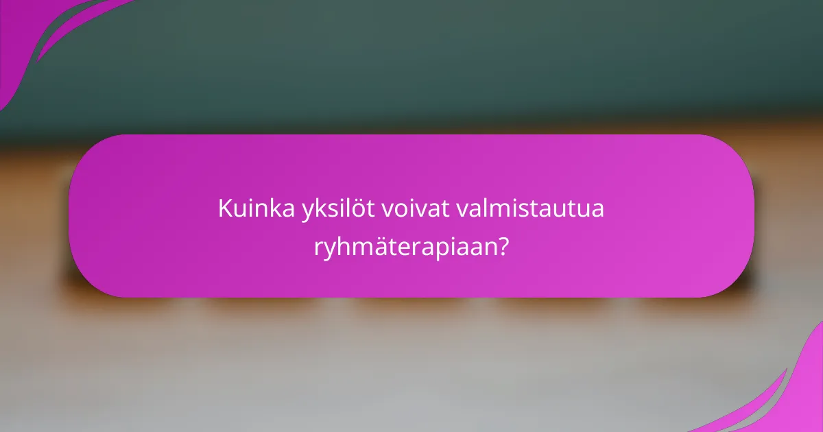 Kuinka yksilöt voivat valmistautua ryhmäterapiaan?