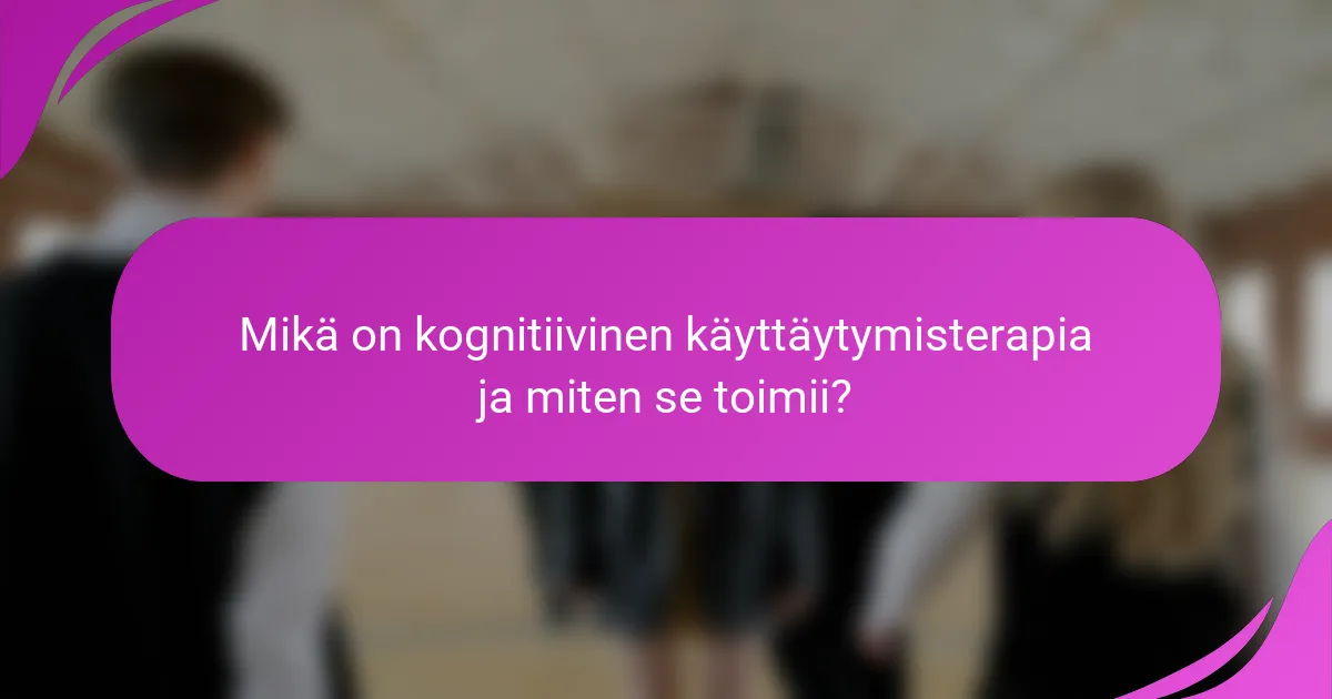 Mikä on kognitiivinen käyttäytymisterapia ja miten se toimii?