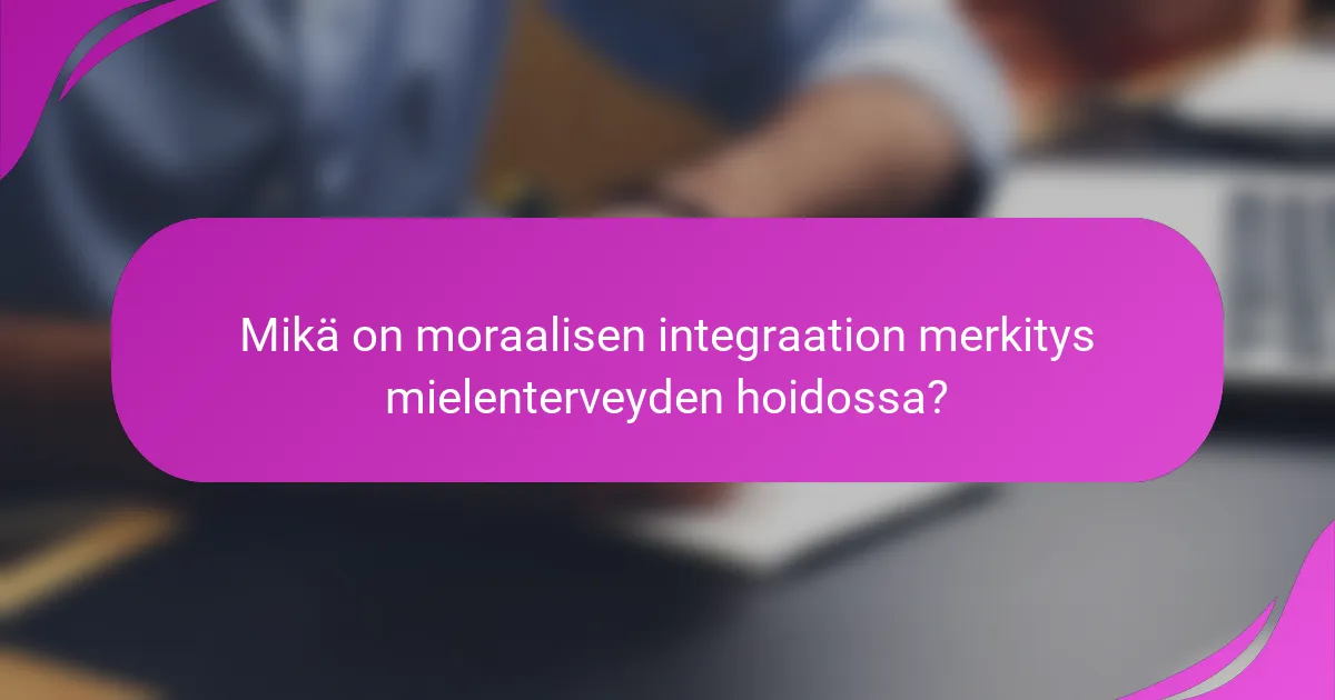 Mikä on moraalisen integraation merkitys mielenterveyden hoidossa?