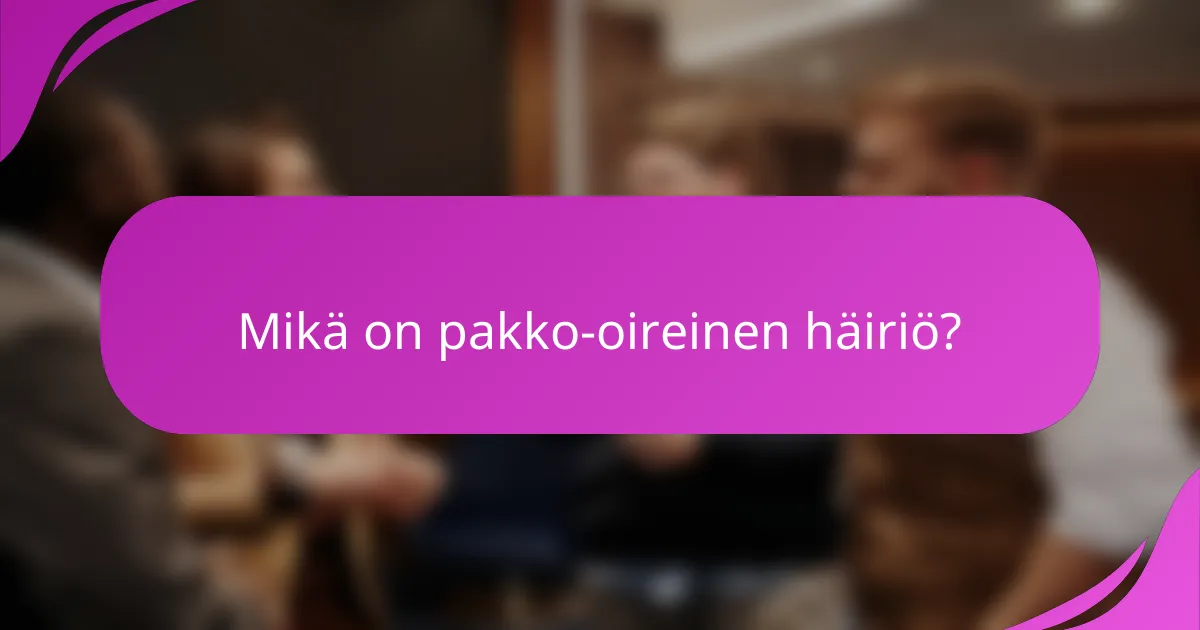 Mikä on pakko-oireinen häiriö?