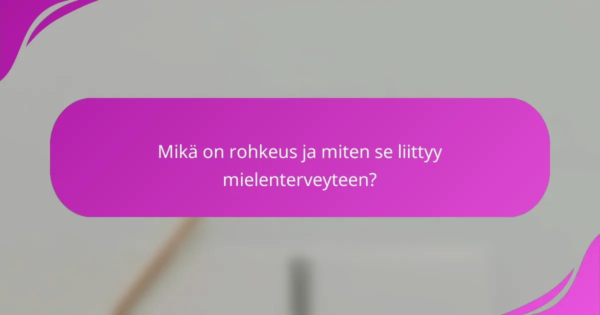 Mikä on rohkeus ja miten se liittyy mielenterveyteen?