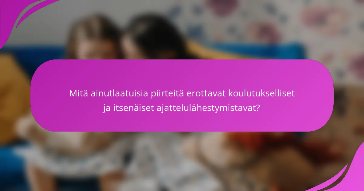 Mitä ainutlaatuisia piirteitä erottavat koulutukselliset ja itsenäiset ajattelulähestymistavat?