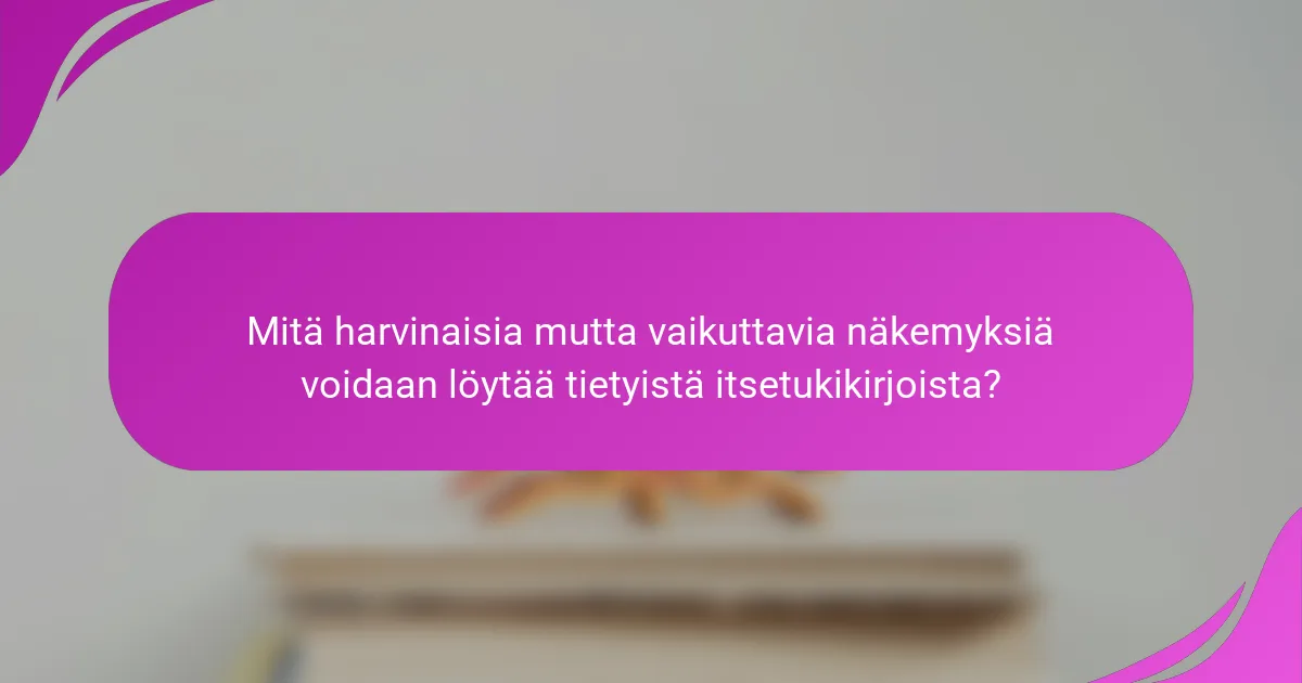 Mitä harvinaisia mutta vaikuttavia näkemyksiä voidaan löytää tietyistä itsetukikirjoista?