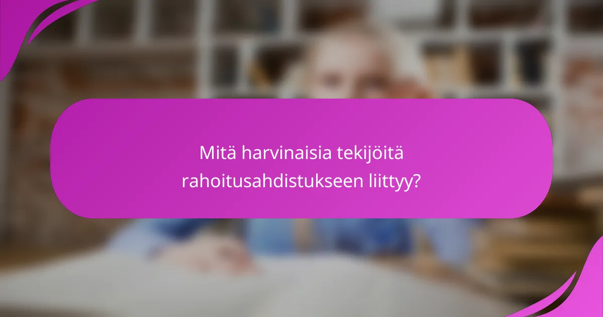 Mitä harvinaisia tekijöitä rahoitusahdistukseen liittyy?