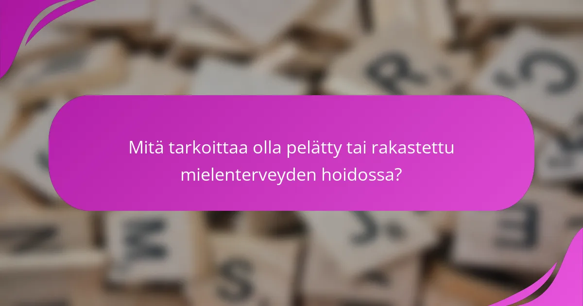 Mitä tarkoittaa olla pelätty tai rakastettu mielenterveyden hoidossa?