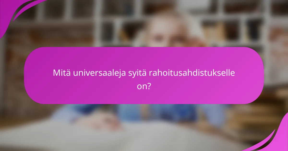 Mitä universaaleja syitä rahoitusahdistukselle on?