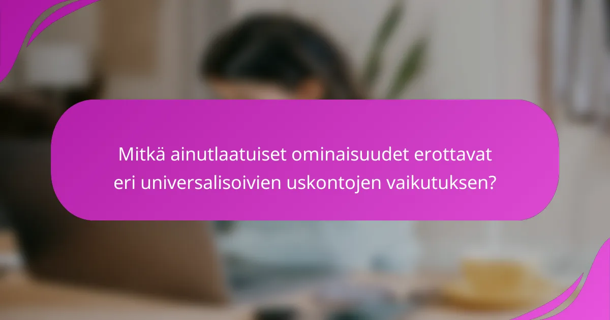 Mitkä ainutlaatuiset ominaisuudet erottavat eri universalisoivien uskontojen vaikutuksen?