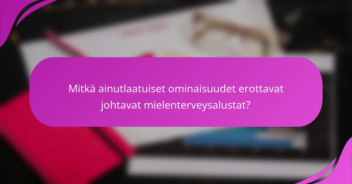 Mitkä ainutlaatuiset ominaisuudet erottavat johtavat mielenterveysalustat?