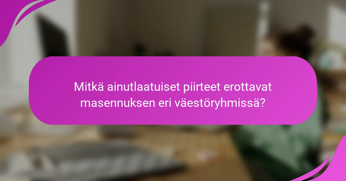 Mitkä ainutlaatuiset piirteet erottavat masennuksen eri väestöryhmissä?