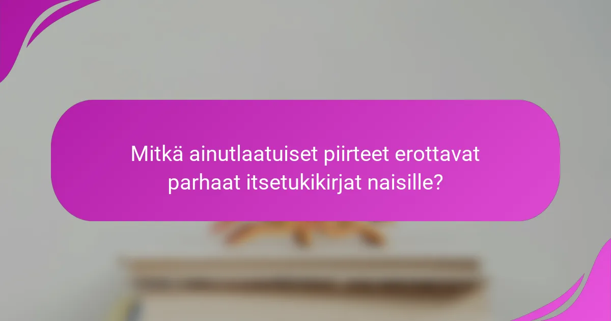 Mitkä ainutlaatuiset piirteet erottavat parhaat itsetukikirjat naisille?