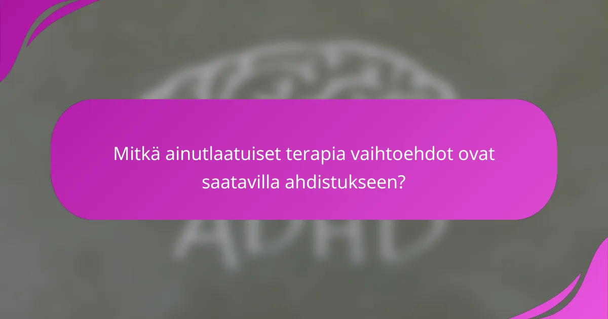 Mitkä ainutlaatuiset terapia vaihtoehdot ovat saatavilla ahdistukseen?