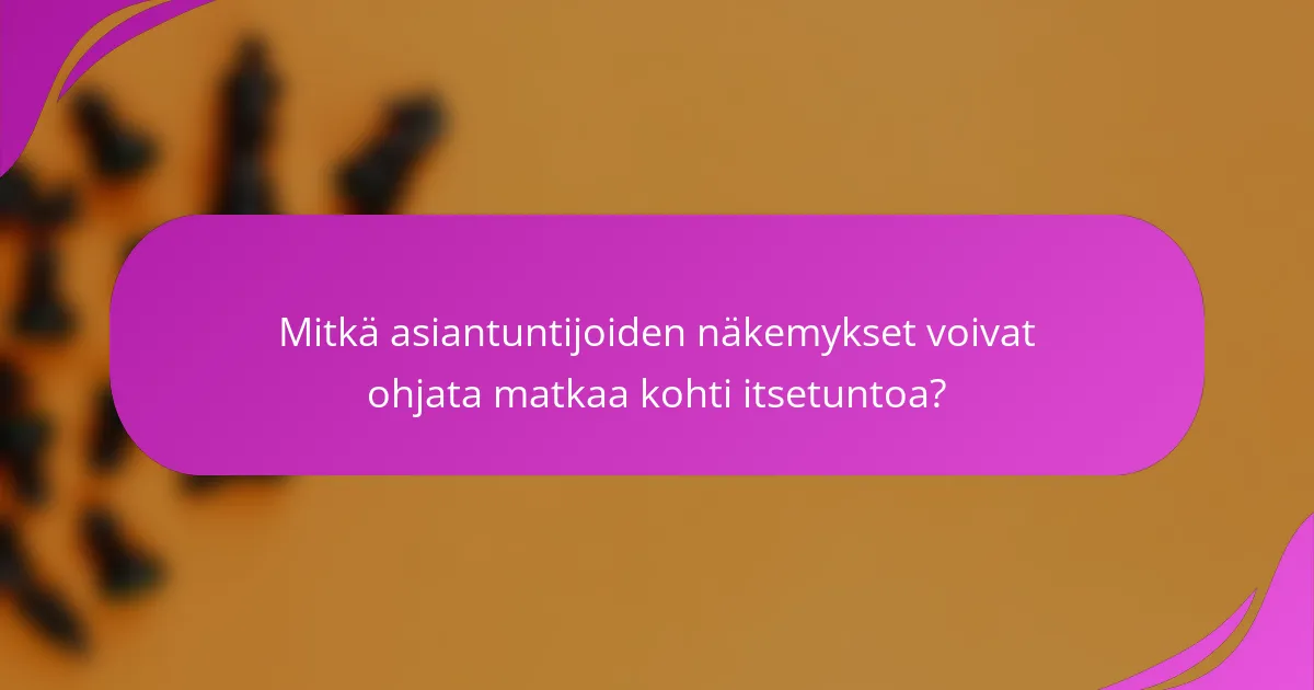 Mitkä asiantuntijoiden näkemykset voivat ohjata matkaa kohti itsetuntoa?