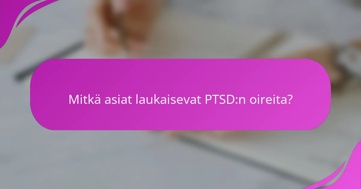 Mitkä asiat laukaisevat PTSD:n oireita?