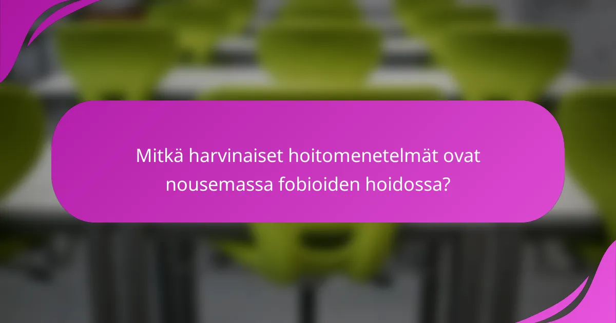Mitkä harvinaiset hoitomenetelmät ovat nousemassa fobioiden hoidossa?