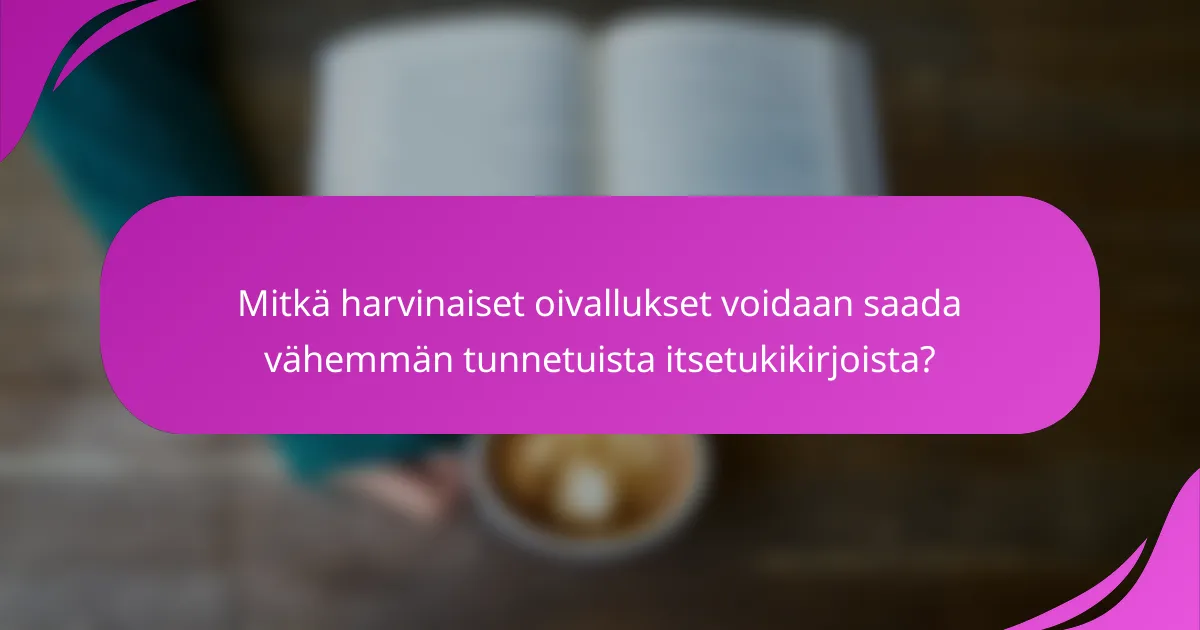 Mitkä harvinaiset oivallukset voidaan saada vähemmän tunnetuista itsetukikirjoista?