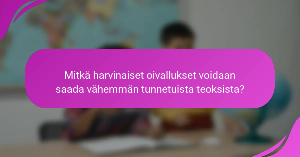 Mitkä harvinaiset oivallukset voidaan saada vähemmän tunnetuista teoksista?