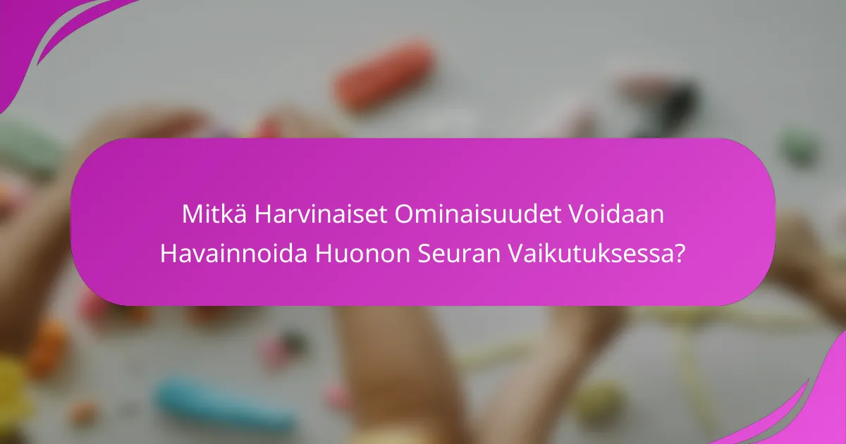 Mitkä Harvinaiset Ominaisuudet Voidaan Havainnoida Huonon Seuran Vaikutuksessa?