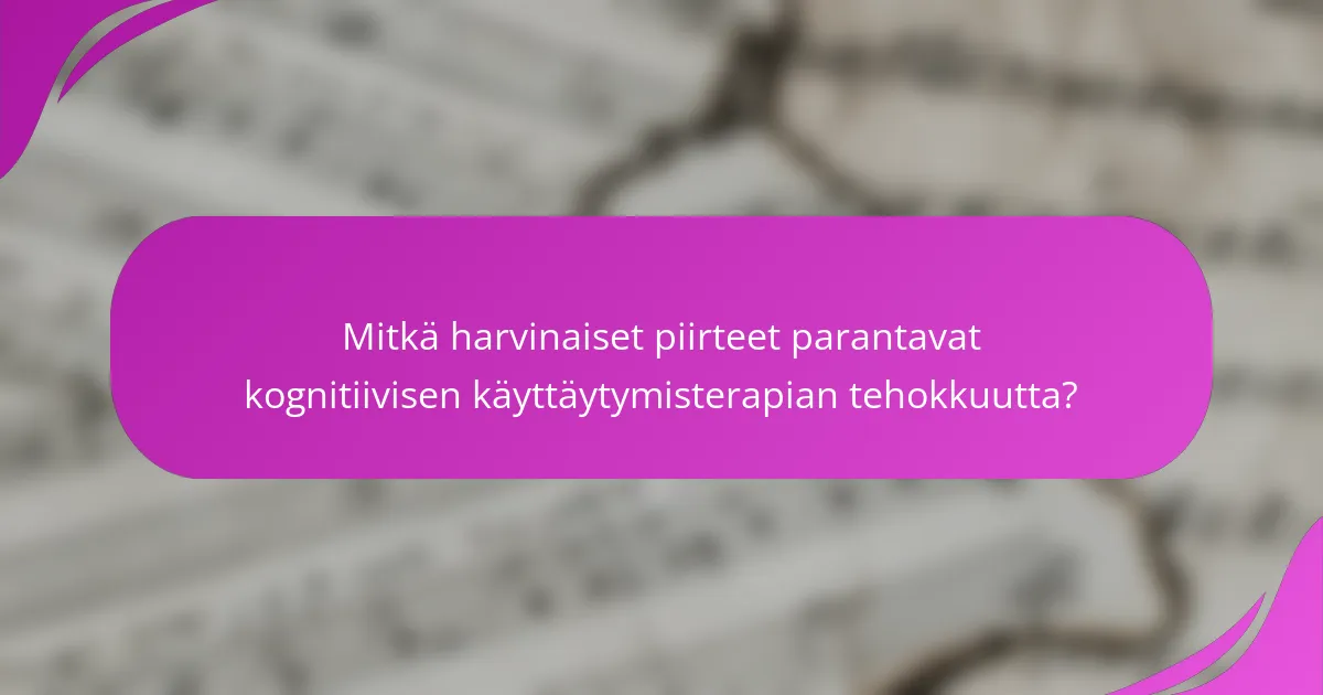Mitkä harvinaiset piirteet parantavat kognitiivisen käyttäytymisterapian tehokkuutta?