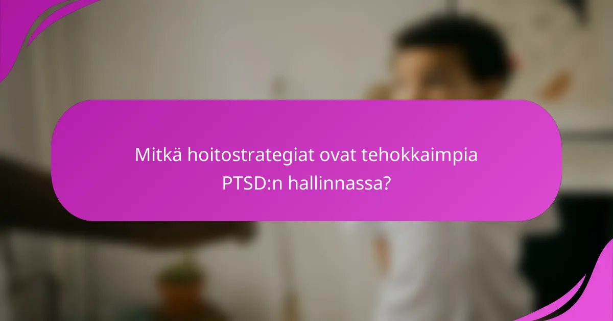 Mitkä hoitostrategiat ovat tehokkaimpia PTSD:n hallinnassa?