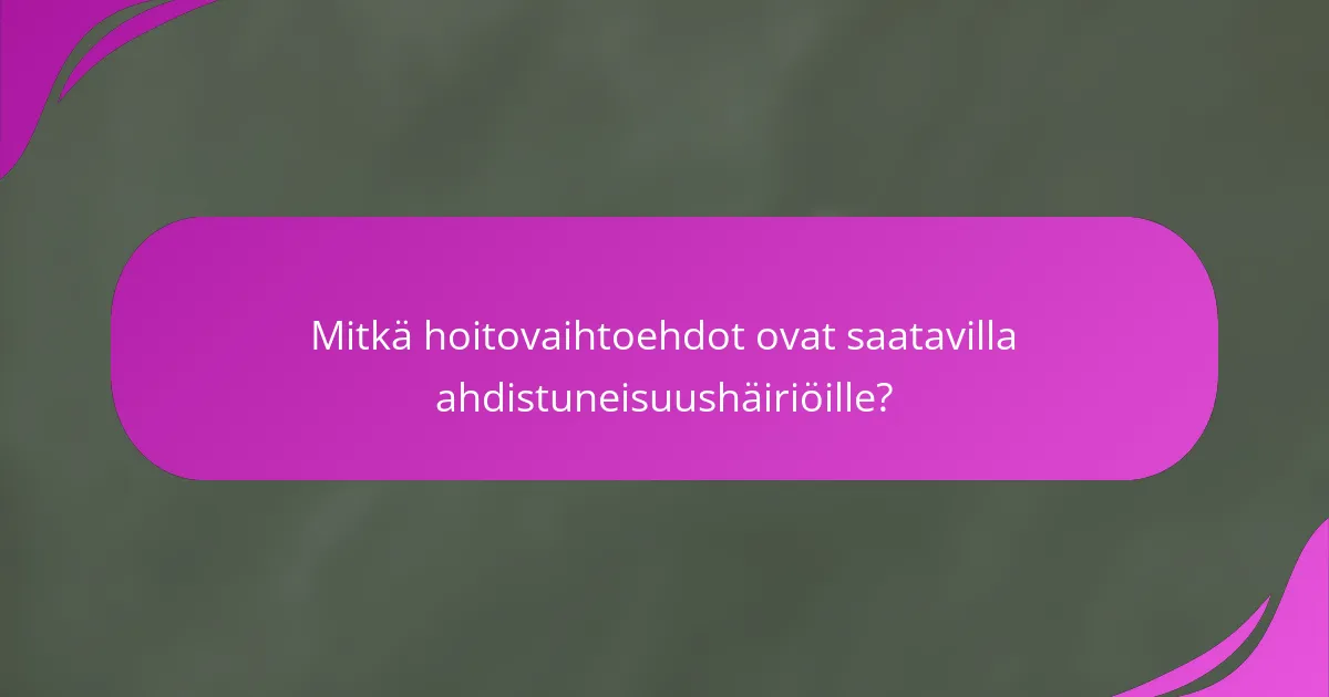 Mitkä hoitovaihtoehdot ovat saatavilla ahdistuneisuushäiriöille?