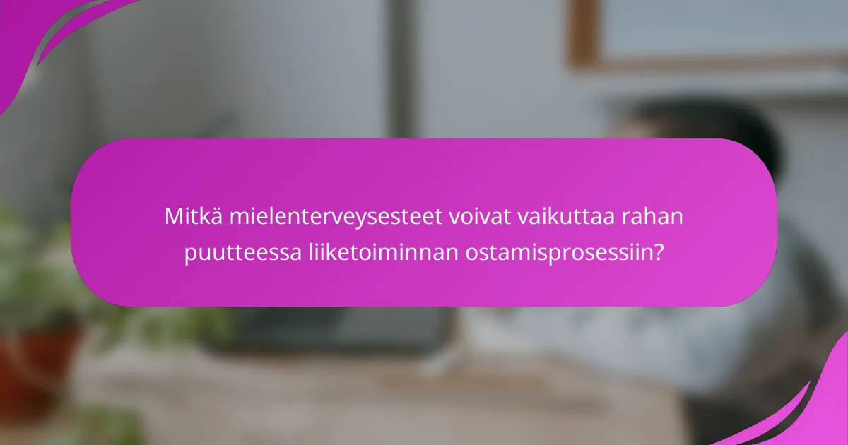 Mitkä mielenterveysesteet voivat vaikuttaa rahan puutteessa liiketoiminnan ostamisprosessiin?