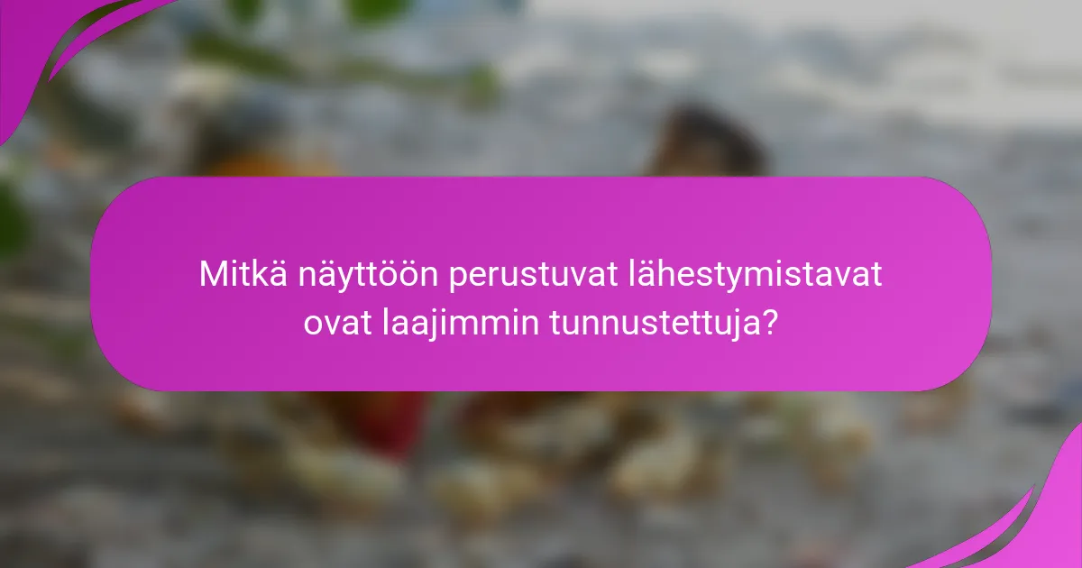 Mitkä näyttöön perustuvat lähestymistavat ovat laajimmin tunnustettuja?