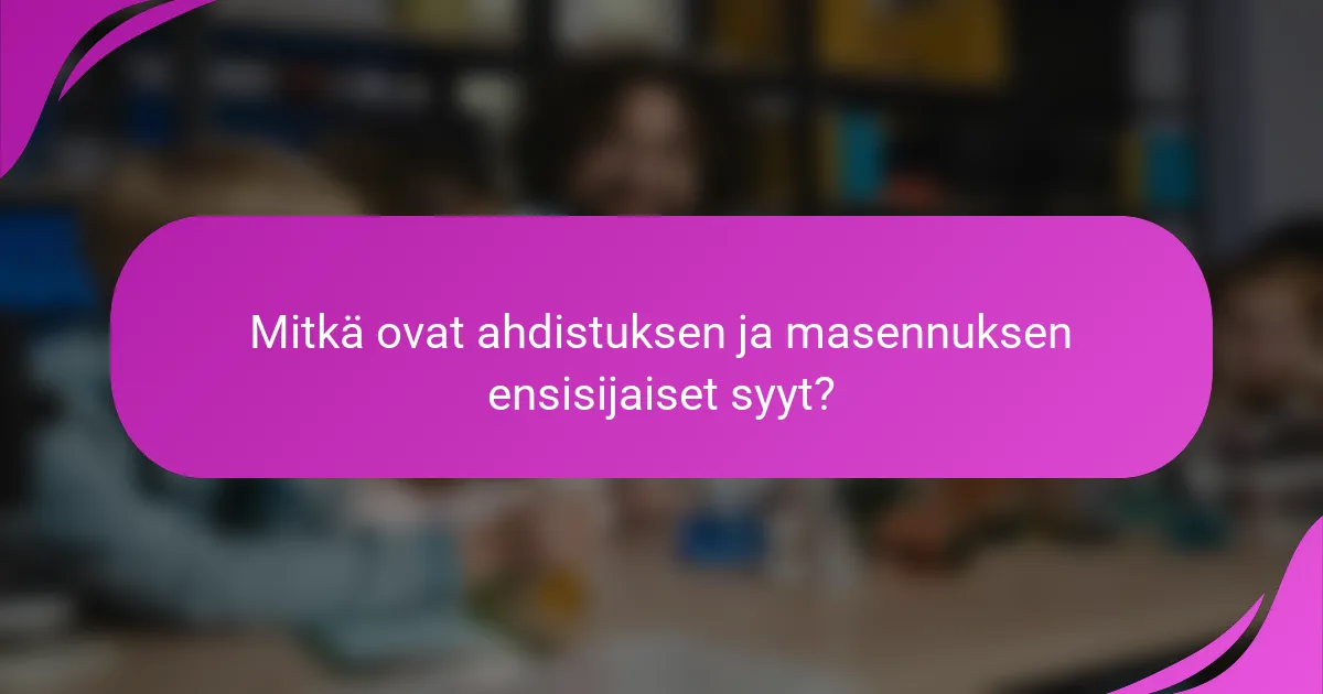 Mitkä ovat ahdistuksen ja masennuksen ensisijaiset syyt?