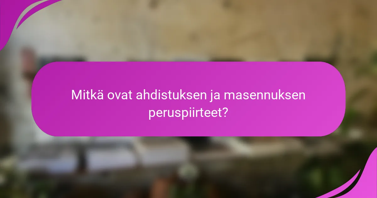 Mitkä ovat ahdistuksen ja masennuksen peruspiirteet?
