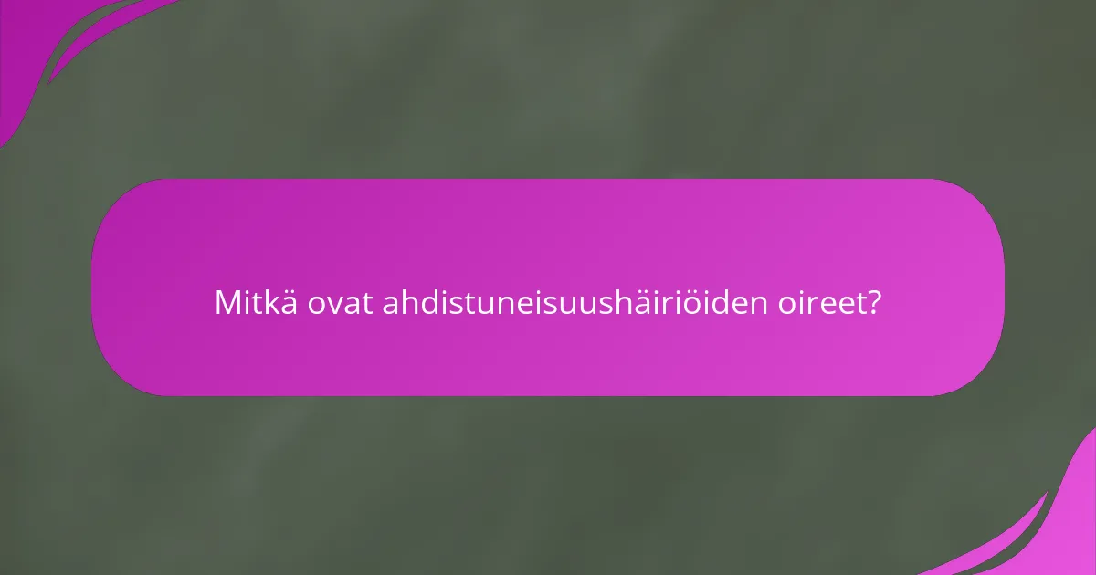 Mitkä ovat ahdistuneisuushäiriöiden oireet?