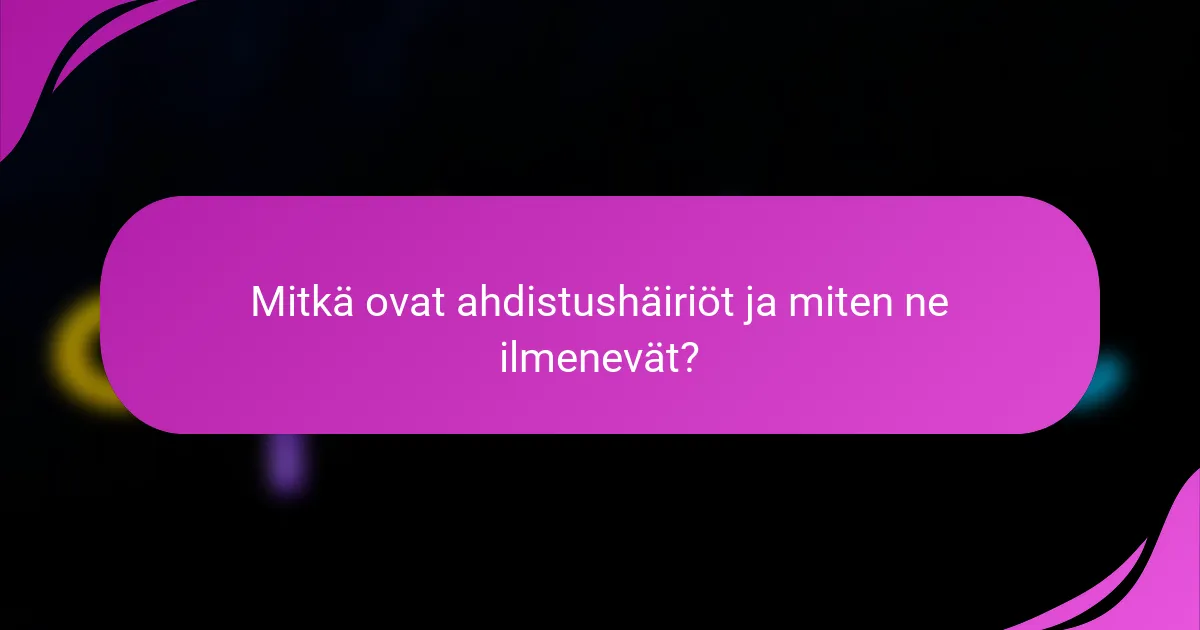 Mitkä ovat ahdistushäiriöt ja miten ne ilmenevät?