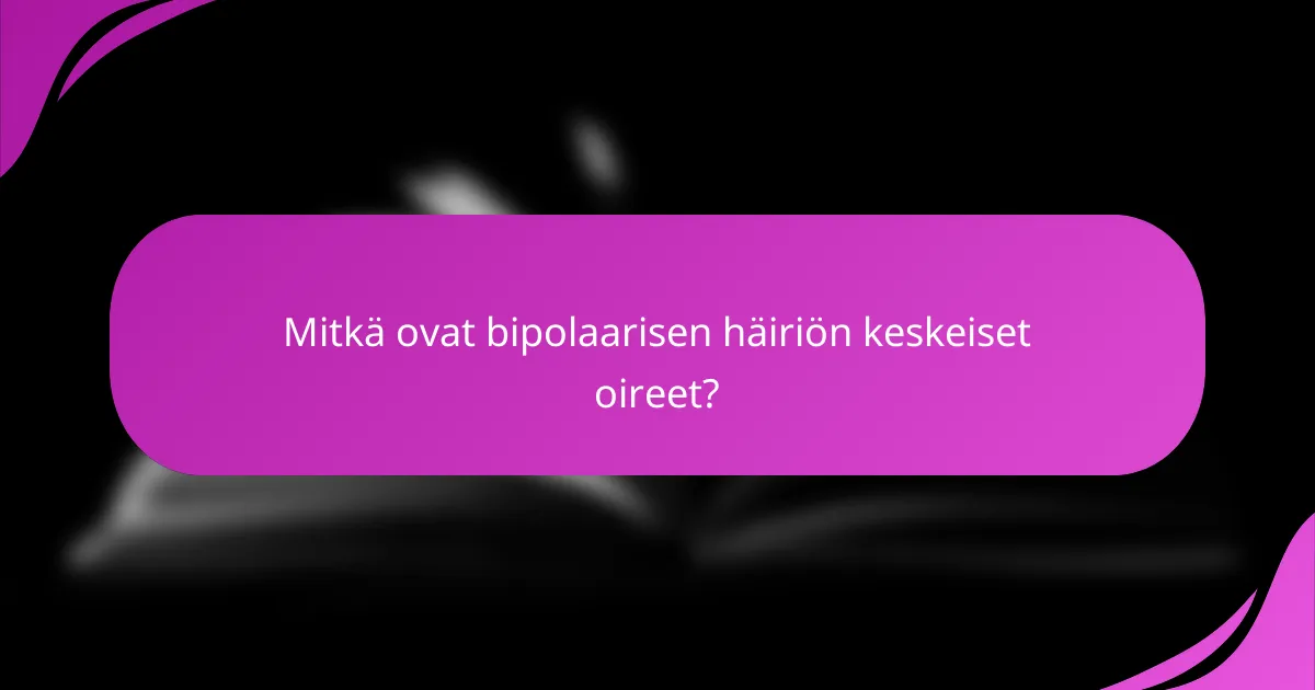 Mitkä ovat bipolaarisen häiriön keskeiset oireet?