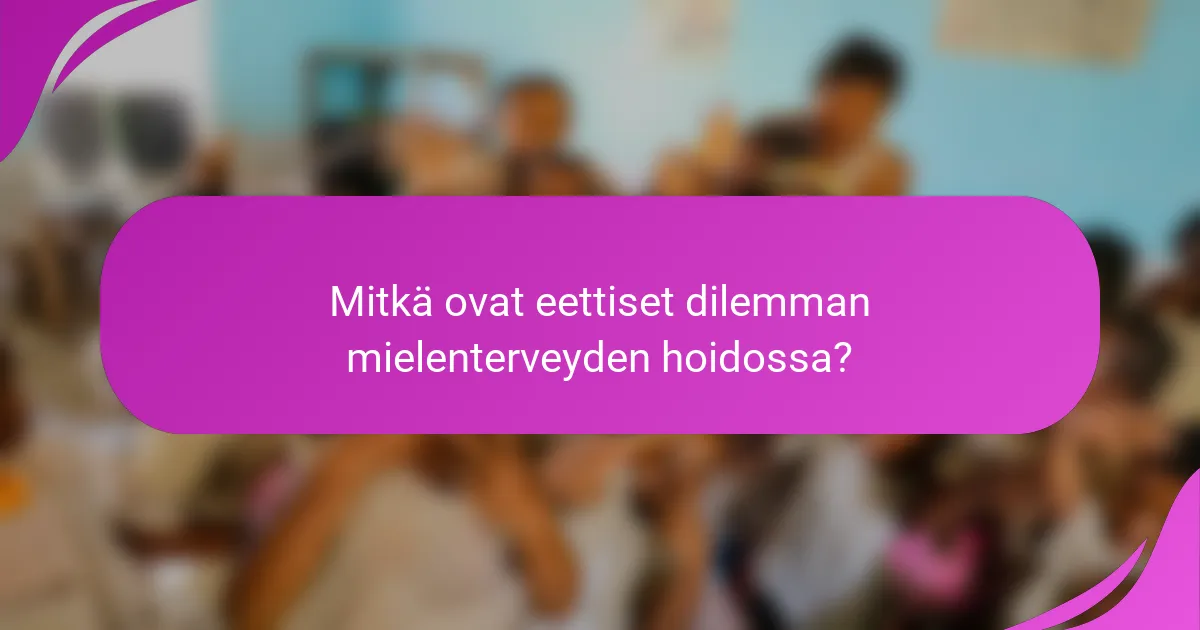 Mitkä ovat eettiset dilemman mielenterveyden hoidossa?