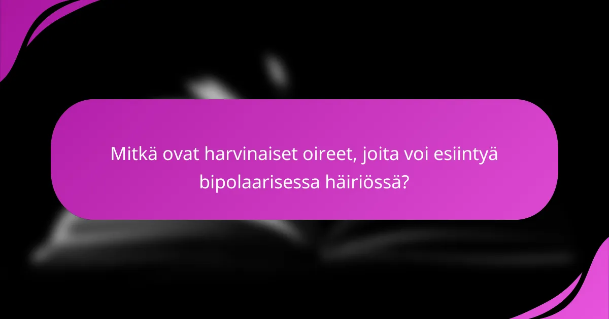 Mitkä ovat harvinaiset oireet, joita voi esiintyä bipolaarisessa häiriössä?