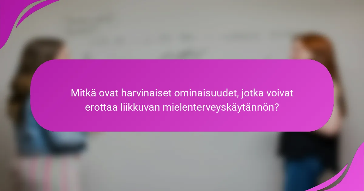 Mitkä ovat harvinaiset ominaisuudet, jotka voivat erottaa liikkuvan mielenterveyskäytännön?