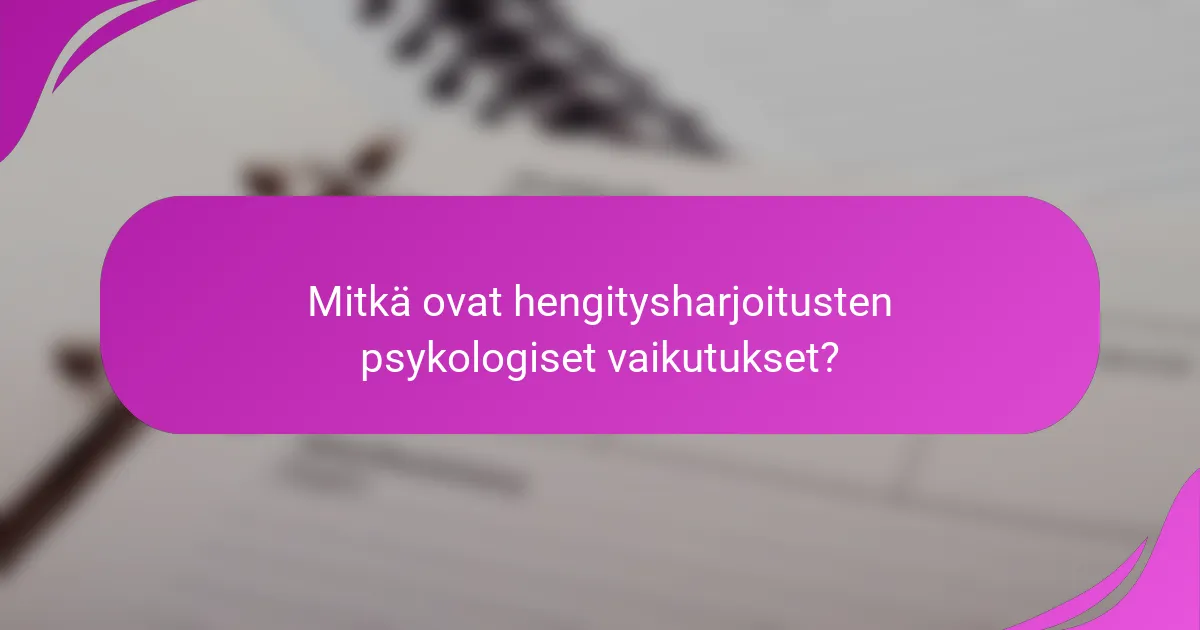 Mitkä ovat hengitysharjoitusten psykologiset vaikutukset?