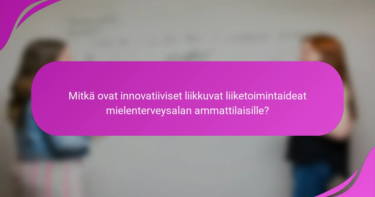 Mitkä ovat innovatiiviset liikkuvat liiketoimintaideat mielenterveysalan ammattilaisille?