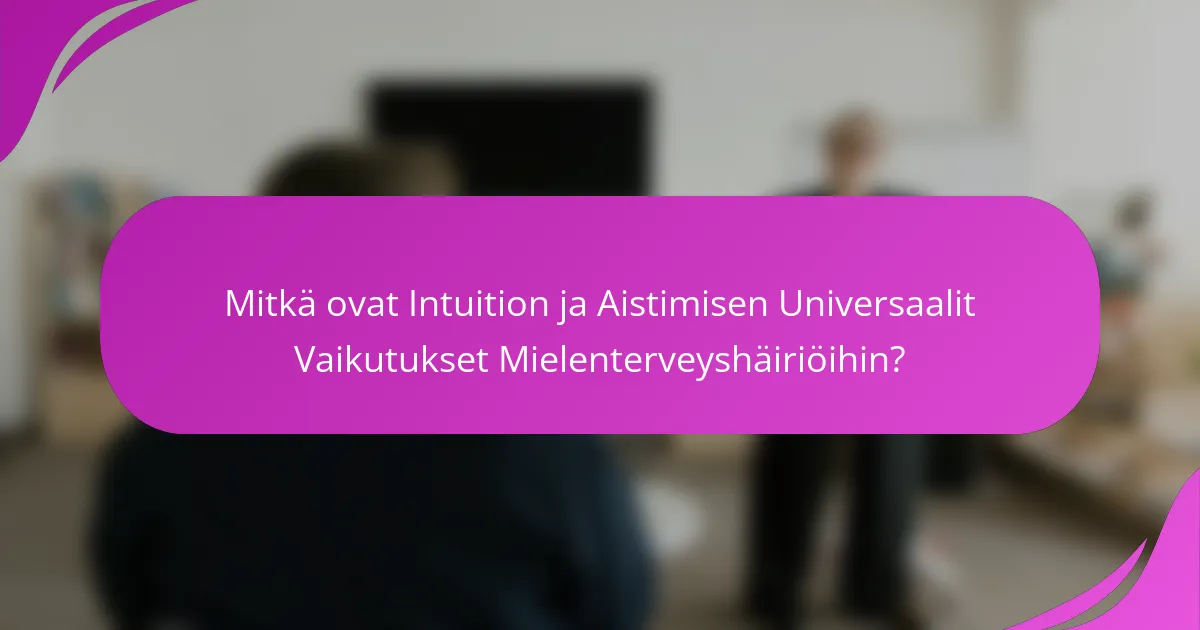 Mitkä ovat Intuition ja Aistimisen Universaalit Vaikutukset Mielenterveyshäiriöihin?