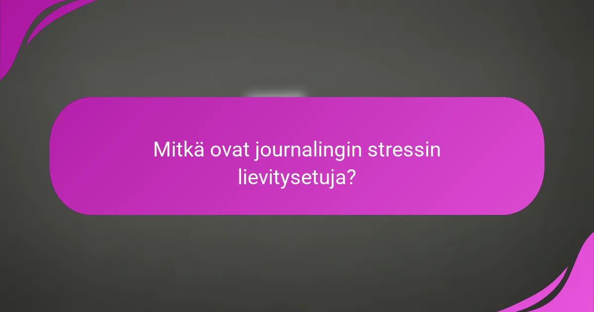 Mitkä ovat journalingin stressin lievitysetuja?